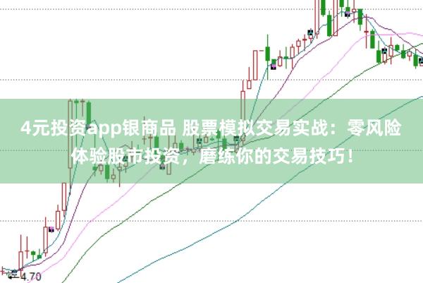 4元投资app银商品 股票模拟交易实战：零风险体验股市投资，磨练你的交易技巧！